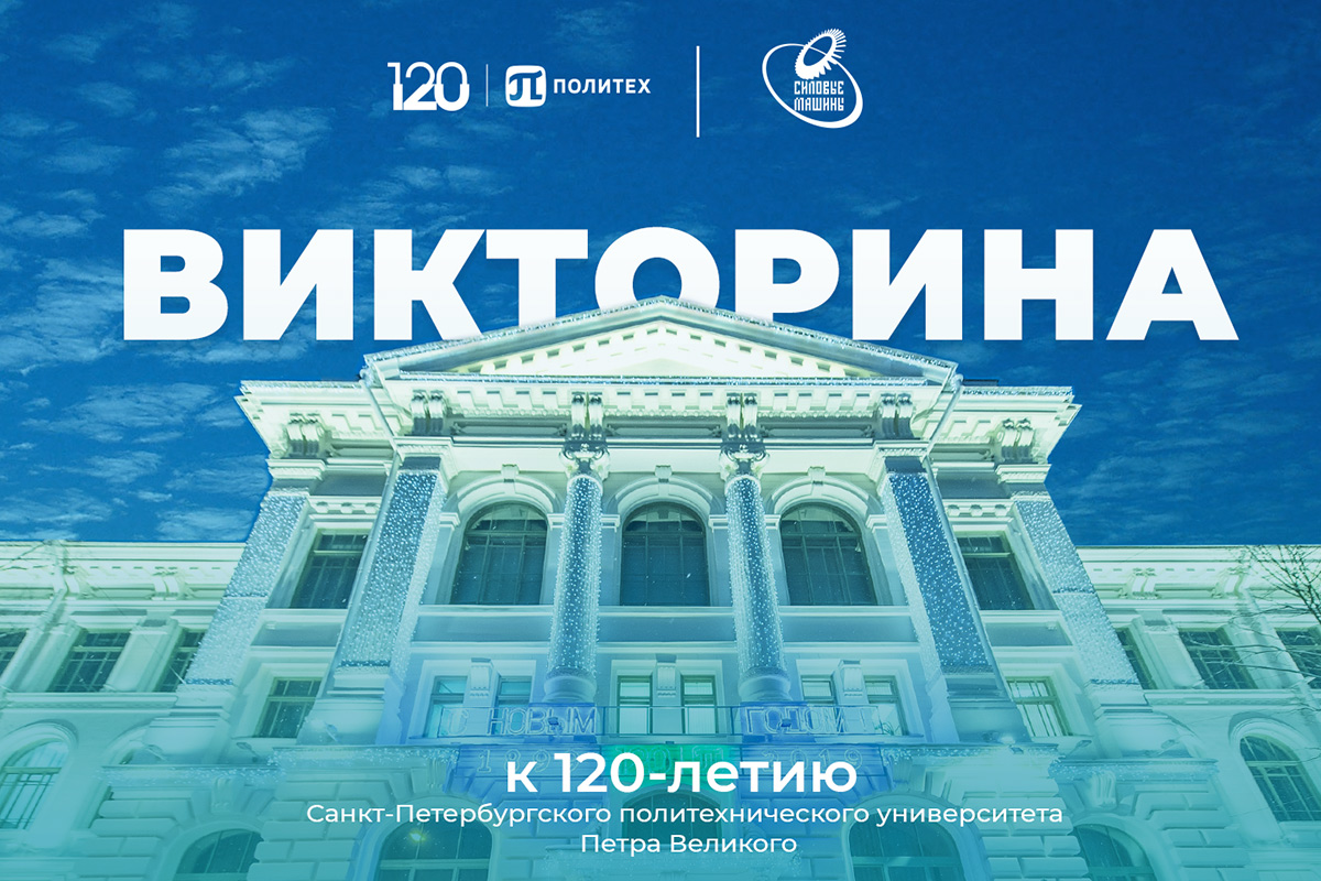 к 120-летию СПбПУ Силовые машины и вуз провели совместную викторину к 120-летию СПбПУ Силовые машины и вуз провели совместную викторину